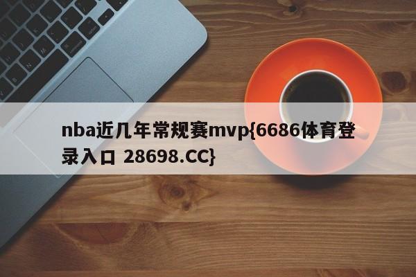 nba近几年常规赛mvp{6686体育登录入口 28698.CC}