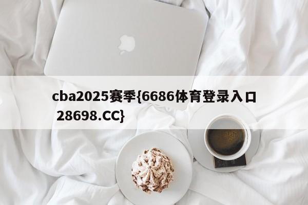 cba2025赛季{6686体育登录入口 28698.CC}