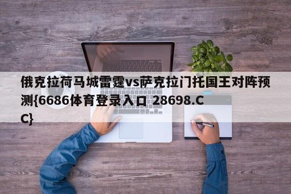 俄克拉荷马城雷霆vs萨克拉门托国王对阵预测{6686体育登录入口 28698.CC}