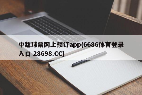 中超球票网上预订app{6686体育登录入口 28698.CC}