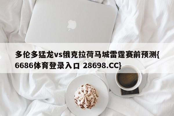 多伦多猛龙vs俄克拉荷马城雷霆赛前预测{6686体育登录入口 28698.CC}