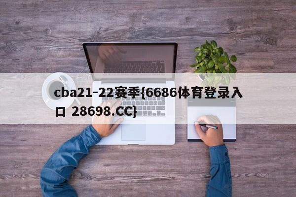 cba21-22赛季{6686体育登录入口 28698.CC}