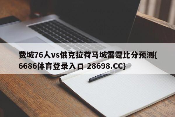 费城76人vs俄克拉荷马城雷霆比分预测{6686体育登录入口 28698.CC}