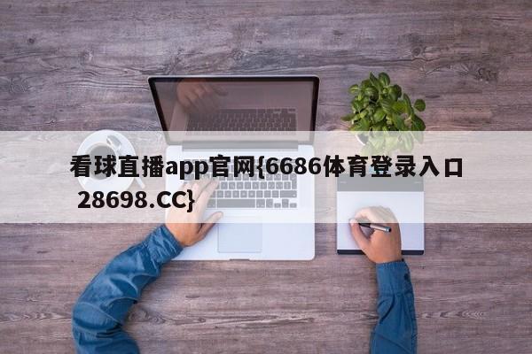 看球直播app官网{6686体育登录入口 28698.CC}