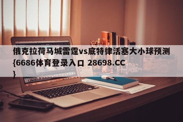 俄克拉荷马城雷霆vs底特律活塞大小球预测{6686体育登录入口 28698.CC}