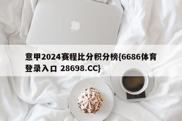 意甲2024赛程比分积分榜{6686体育登录入口 28698.CC}