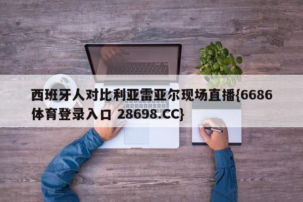 西班牙人对比利亚雷亚尔现场直播{6686体育登录入口 28698.CC}