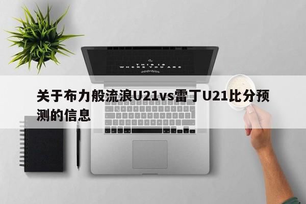 关于布力般流浪U21vs雷丁U21比分预测的信息