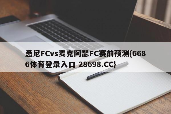 悉尼FCvs麦克阿瑟FC赛前预测{6686体育登录入口 28698.CC}