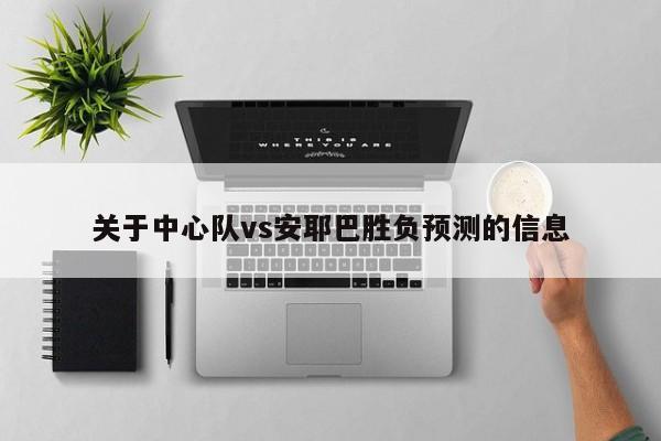 关于中心队vs安耶巴胜负预测的信息
