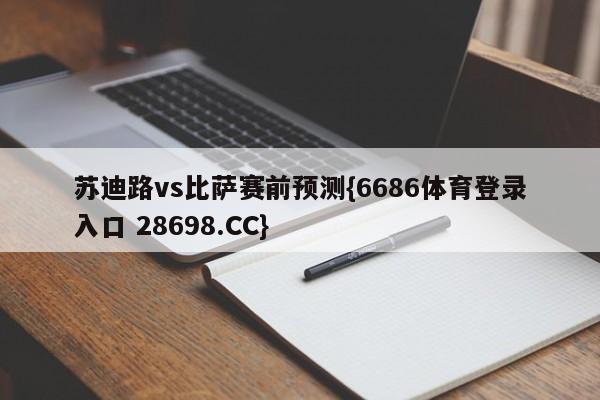 苏迪路vs比萨赛前预测{6686体育登录入口 28698.CC}