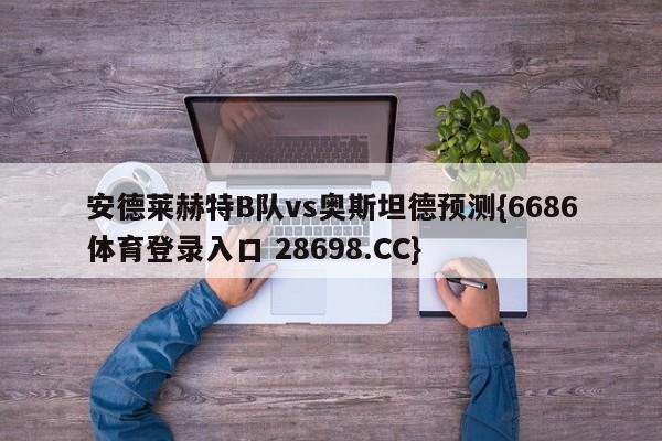 安德莱赫特B队vs奥斯坦德预测{6686体育登录入口 28698.CC}