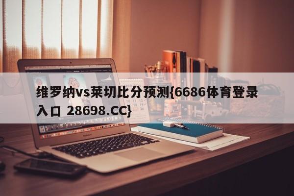 维罗纳vs莱切比分预测{6686体育登录入口 28698.CC}