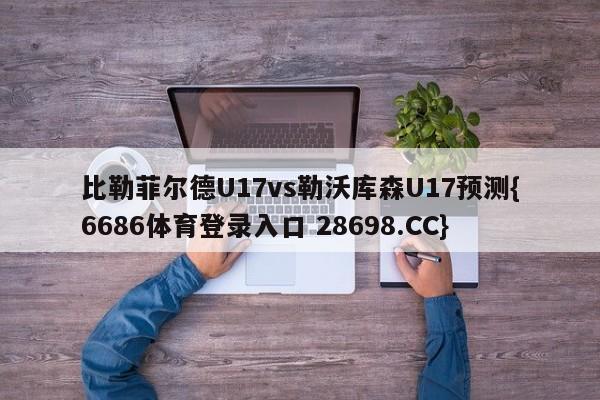 比勒菲尔德U17vs勒沃库森U17预测{6686体育登录入口 28698.CC}