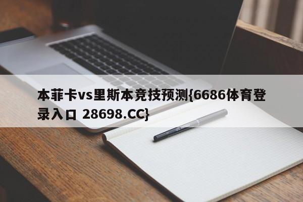 本菲卡vs里斯本竞技预测{6686体育登录入口 28698.CC}