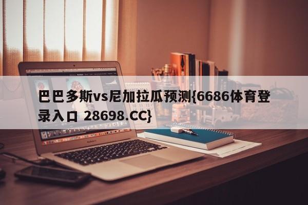 巴巴多斯vs尼加拉瓜预测{6686体育登录入口 28698.CC}