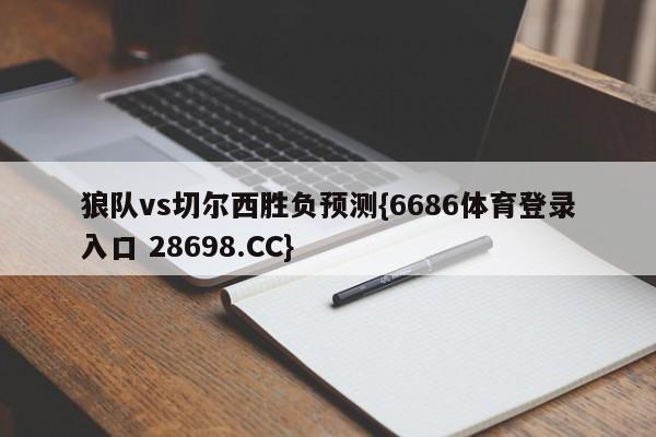 狼队vs切尔西胜负预测{6686体育登录入口 28698.CC}