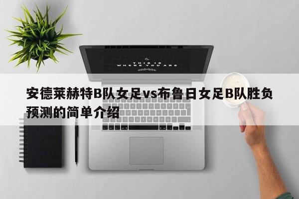安德莱赫特B队女足vs布鲁日女足B队胜负预测的简单介绍
