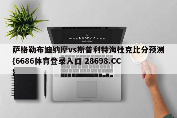 萨格勒布迪纳摩vs斯普利特海杜克比分预测{6686体育登录入口 28698.CC}