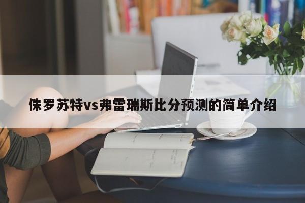 侏罗苏特vs弗雷瑞斯比分预测的简单介绍