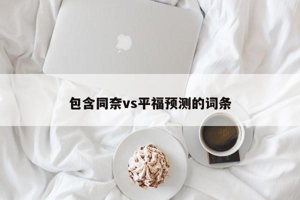 包含同奈vs平福预测的词条